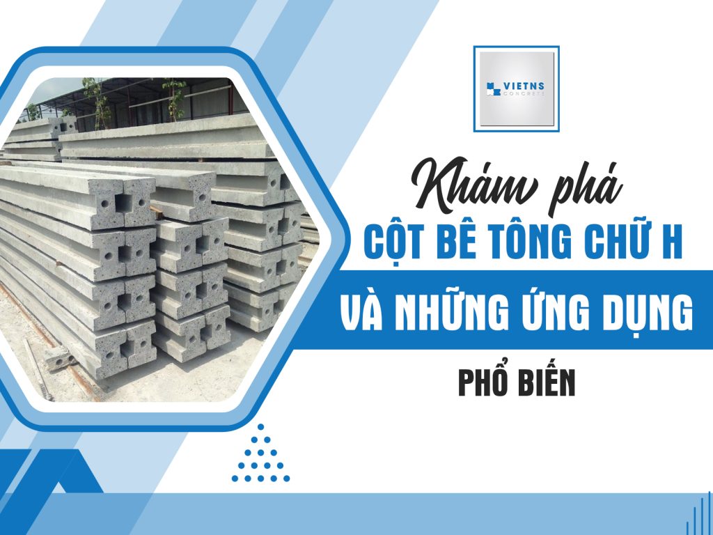 Khám phá cột bê tông chữ H và những ứng dụng phổ biến