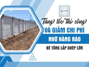 Tăng tốc thi công và giảm chi phí nhờ hàng rào bê tông lắp ghép lớn